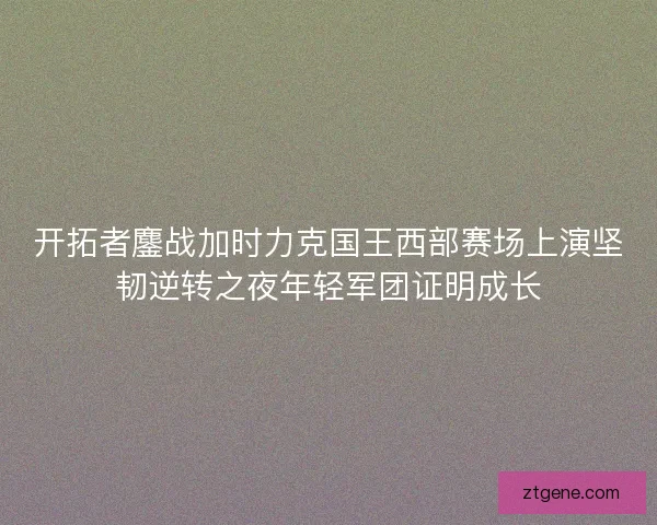 开拓者鏖战加时力克国王西部赛场上演坚韧逆转之夜年轻军团证明成长
