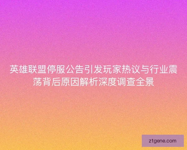 英雄联盟停服公告引发玩家热议与行业震荡背后原因解析深度调查全景